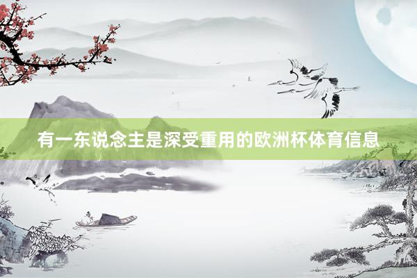 有一东说念主是深受重用的欧洲杯体育信息