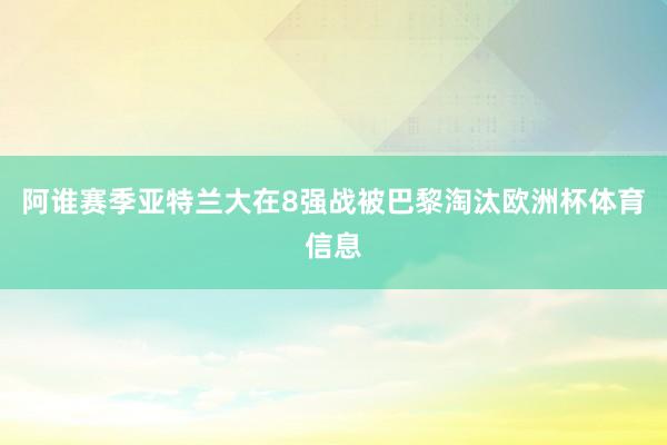 阿谁赛季亚特兰大在8强战被巴黎淘汰欧洲杯体育信息