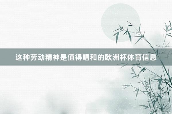 这种劳动精神是值得唱和的欧洲杯体育信息