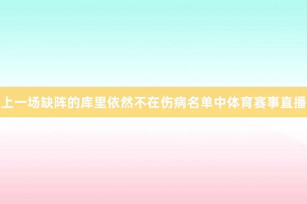 上一场缺阵的库里依然不在伤病名单中体育赛事直播