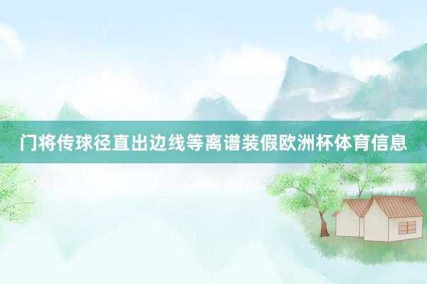 门将传球径直出边线等离谱装假欧洲杯体育信息