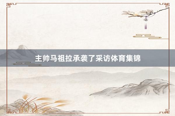 主帅马祖拉承袭了采访体育集锦