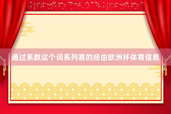 通过系数这个词系列赛的经由欧洲杯体育信息