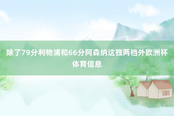 除了79分利物浦和66分阿森纳这独两档外欧洲杯体育信息