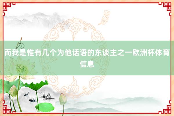 而我是惟有几个为他话语的东谈主之一欧洲杯体育信息