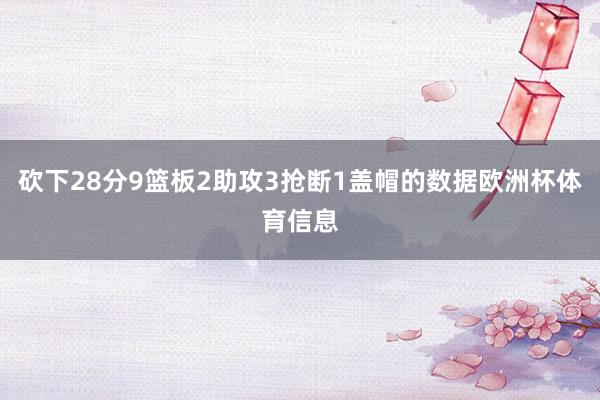 砍下28分9篮板2助攻3抢断1盖帽的数据欧洲杯体育信息