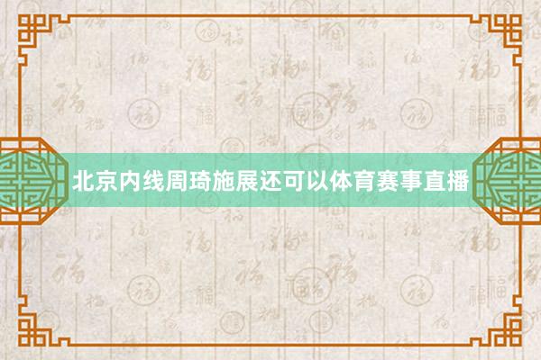 北京内线周琦施展还可以体育赛事直播