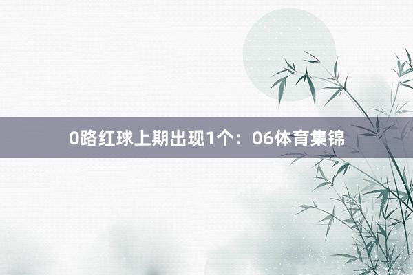 0路红球上期出现1个：06体育集锦