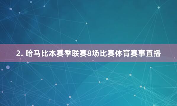 2. 哈马比本赛季联赛8场比赛体育赛事直播