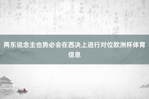 两东说念主也势必会在西决上进行对位欧洲杯体育信息