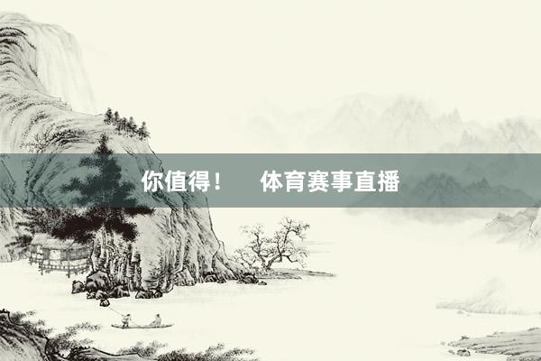 你值得！    体育赛事直播