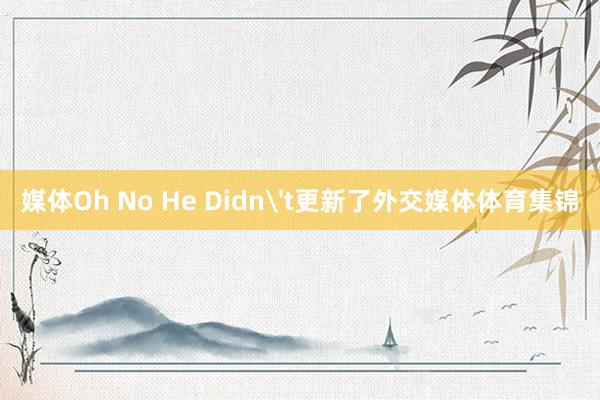 媒体Oh No He Didn't更新了外交媒体体育集锦