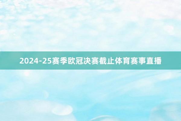 2024-25赛季欧冠决赛截止体育赛事直播