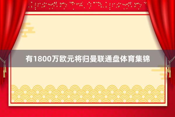 有1800万欧元将归曼联通盘体育集锦