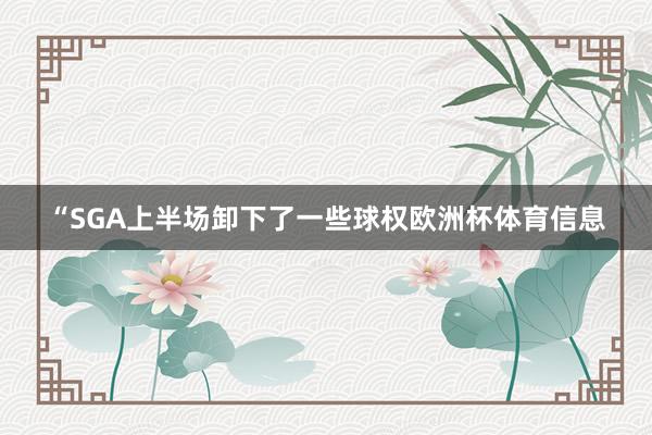 “SGA上半场卸下了一些球权欧洲杯体育信息