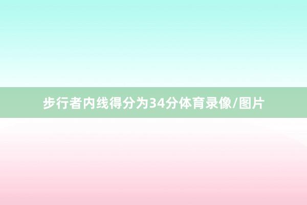 步行者内线得分为34分体育录像/图片