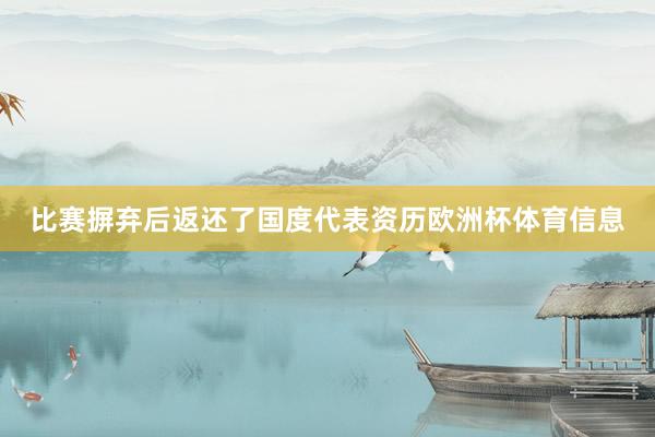 比赛摒弃后返还了国度代表资历欧洲杯体育信息