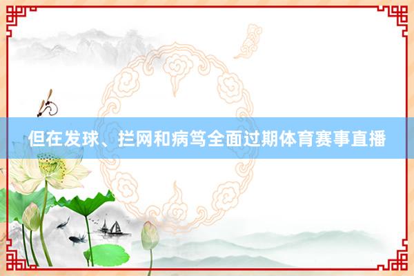 但在发球、拦网和病笃全面过期体育赛事直播