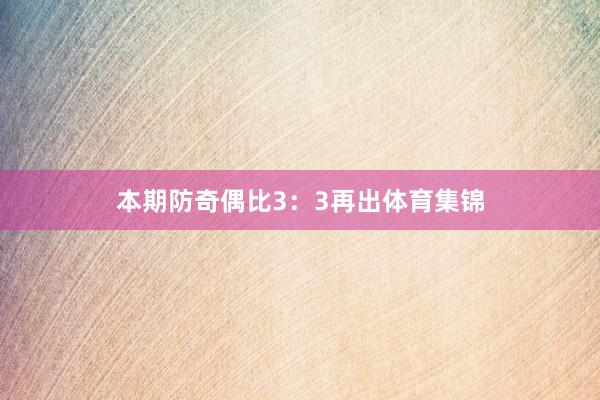 本期防奇偶比3：3再出体育集锦