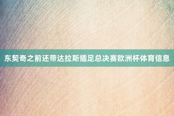 东契奇之前还带达拉斯插足总决赛欧洲杯体育信息