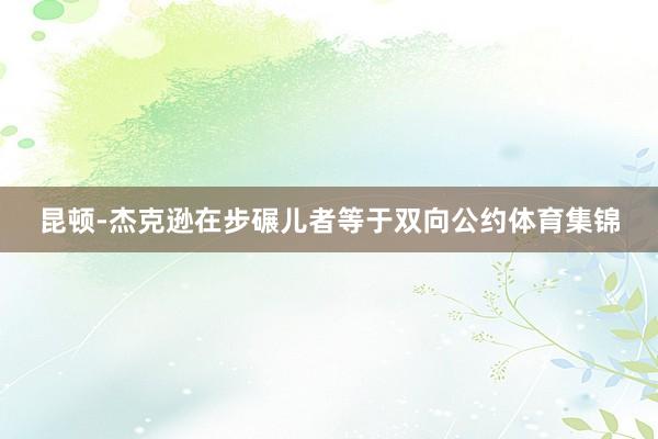 昆顿-杰克逊在步碾儿者等于双向公约体育集锦