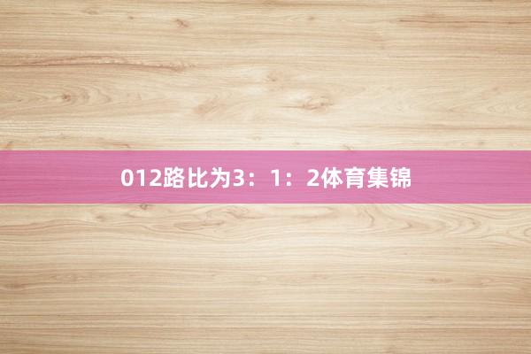 012路比为3：1：2体育集锦