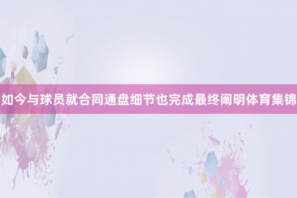 如今与球员就合同通盘细节也完成最终阐明体育集锦