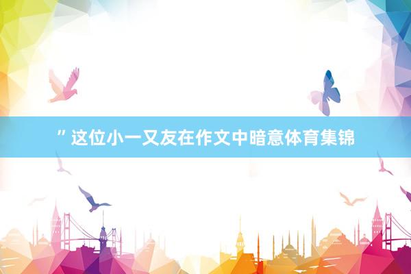 ”这位小一又友在作文中暗意体育集锦