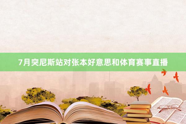 7月突尼斯站对张本好意思和体育赛事直播