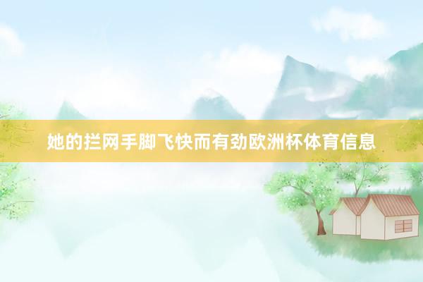 她的拦网手脚飞快而有劲欧洲杯体育信息