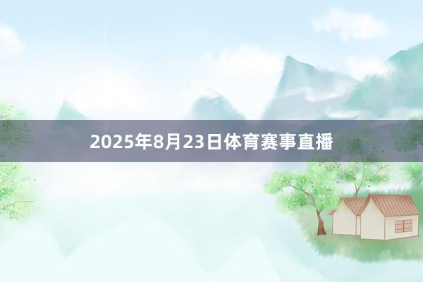 2025年8月23日体育赛事直播