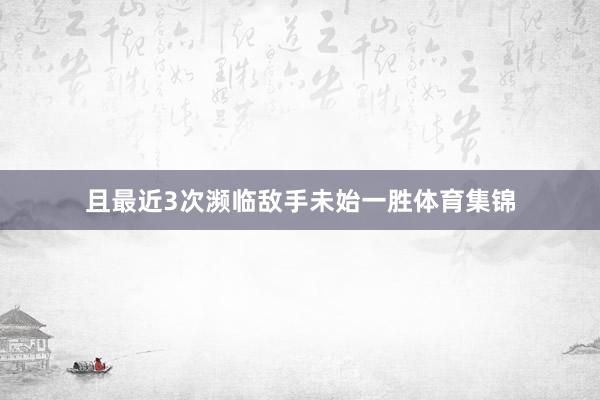 且最近3次濒临敌手未始一胜体育集锦