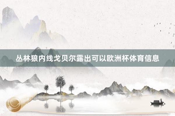 丛林狼内线戈贝尔露出可以欧洲杯体育信息