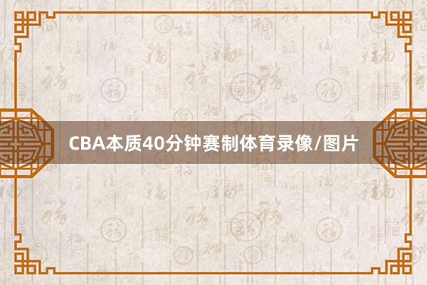 CBA本质40分钟赛制体育录像/图片