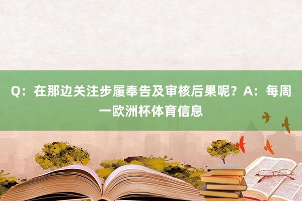 Q:在那边关注步履奉告及审核后果呢?A:每周一欧洲杯体育信息