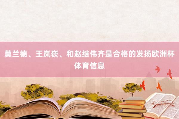 莫兰德、王岚嵚、和赵继伟齐是合格的发扬欧洲杯体育信息