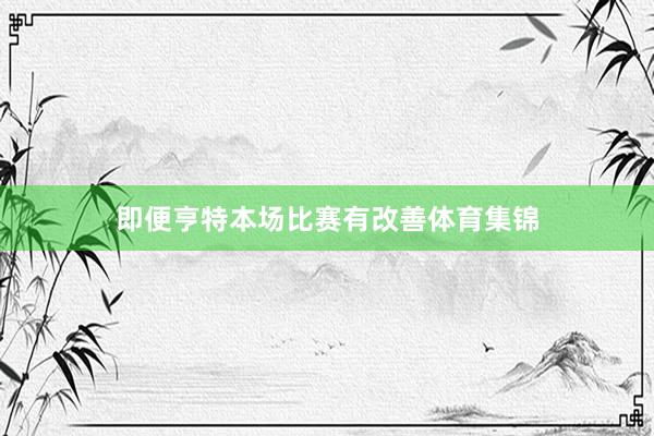 即便亨特本场比赛有改善体育集锦