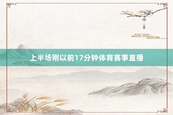 上半场刚以前17分钟体育赛事直播