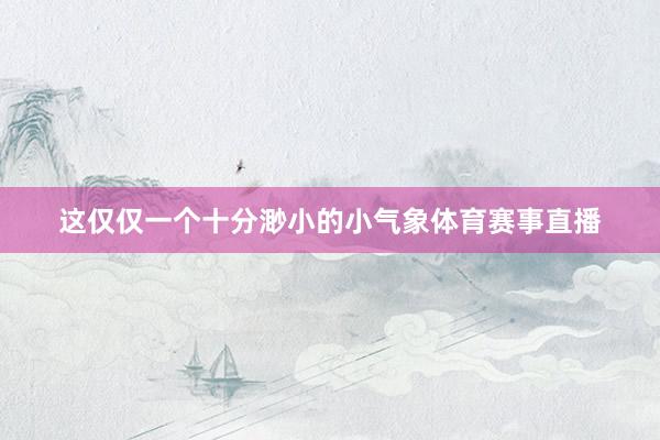 这仅仅一个十分渺小的小气象体育赛事直播