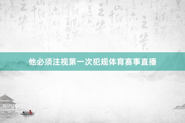他必须注视第一次犯规体育赛事直播