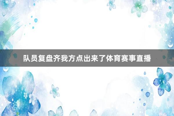 队员复盘齐我方点出来了体育赛事直播