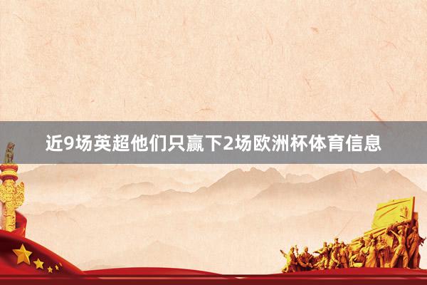 近9场英超他们只赢下2场欧洲杯体育信息
