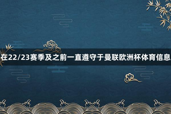 在22/23赛季及之前一直遵守于曼联欧洲杯体育信息