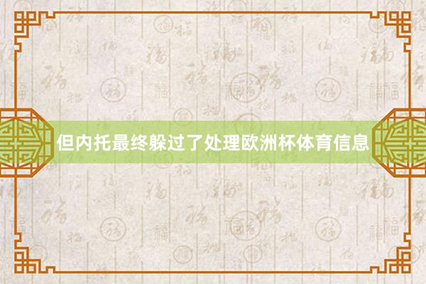 但内托最终躲过了处理欧洲杯体育信息