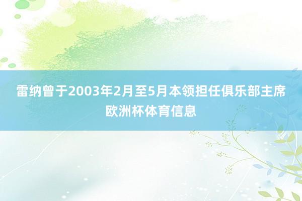 雷纳曾于2003年2月至5月本领担任俱乐部主席欧洲杯体育信息