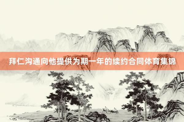 拜仁沟通向他提供为期一年的续约合同体育集锦