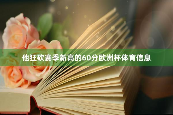 他狂砍赛季新高的60分欧洲杯体育信息