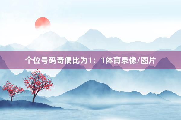 个位号码奇偶比为1：1体育录像/图片