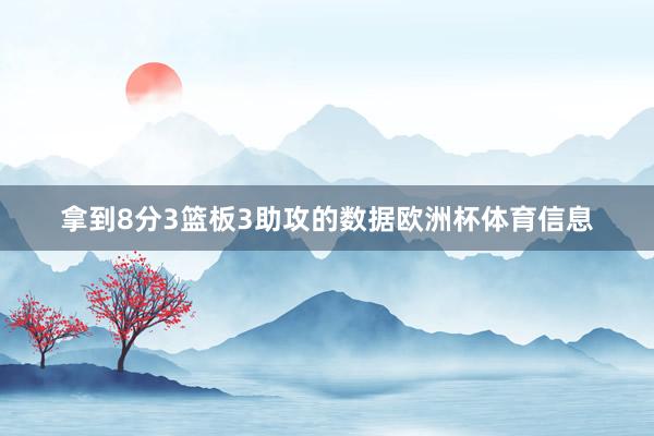 拿到8分3篮板3助攻的数据欧洲杯体育信息