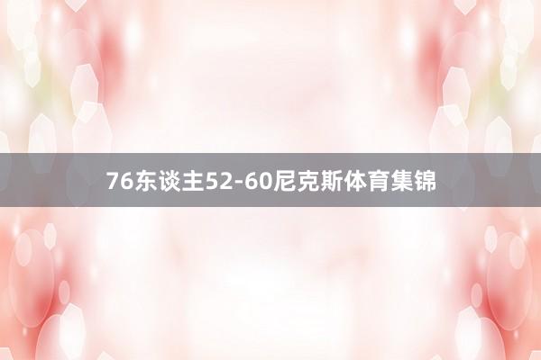 76东谈主52-60尼克斯体育集锦